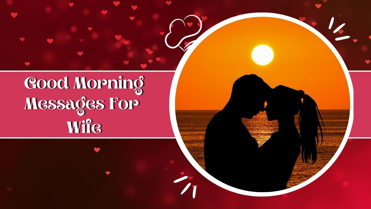 150 Good Morning Messages For Wife Wake Up Your Love