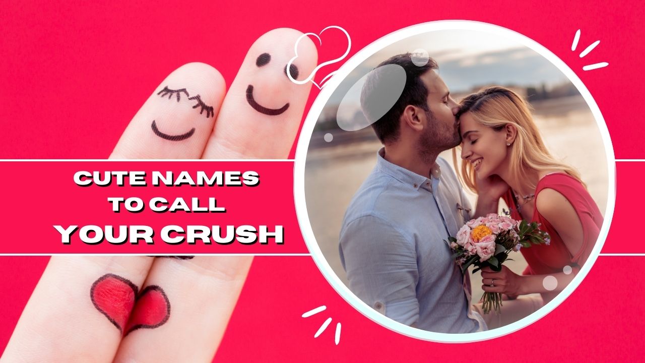 300 Best Cute Names To Call Your Crush Ready To Get Flirty 